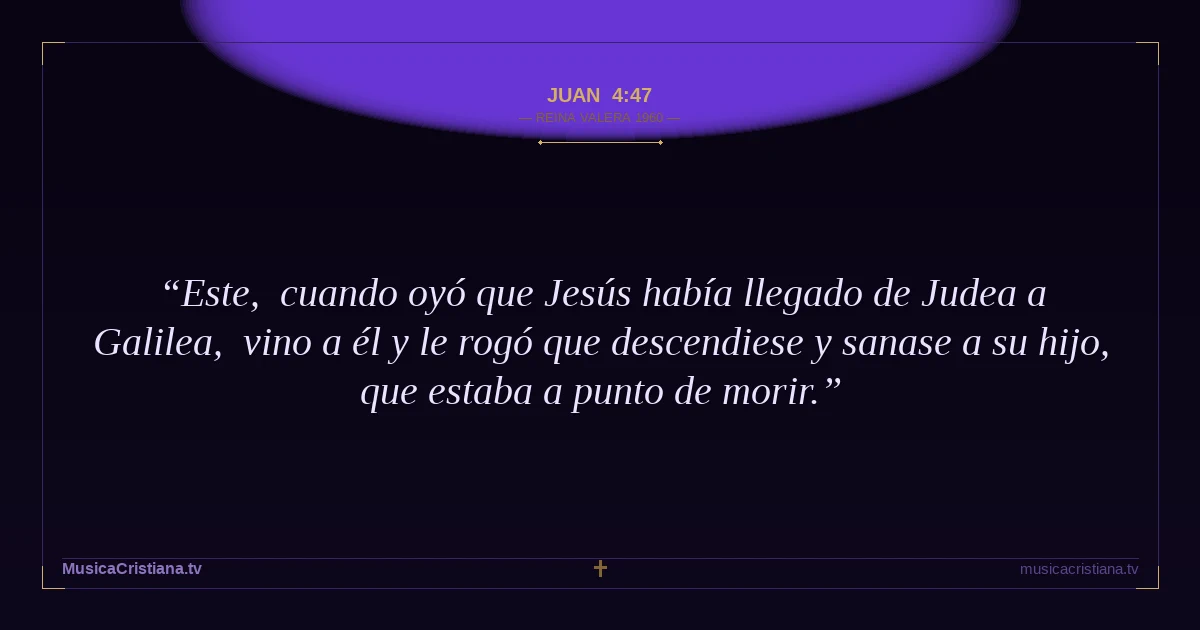Juan 4:47 — Biblia Reina Valera 1960 — MusicaCristiana.tv