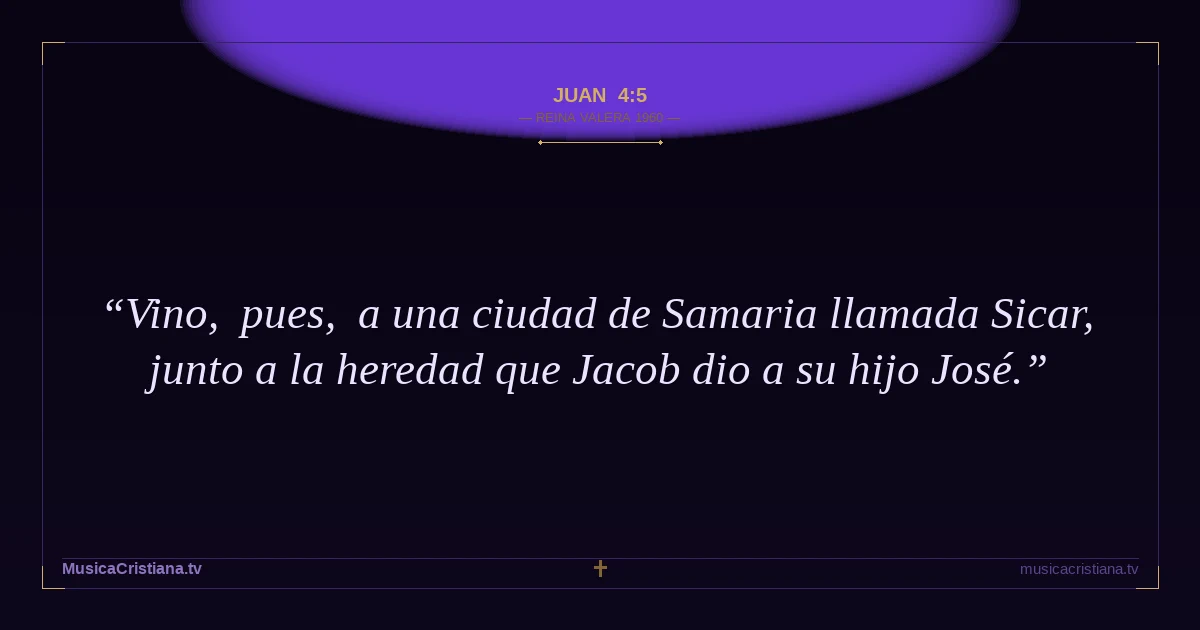 Juan 4:5 — Biblia Reina Valera 1960 — MusicaCristiana.tv