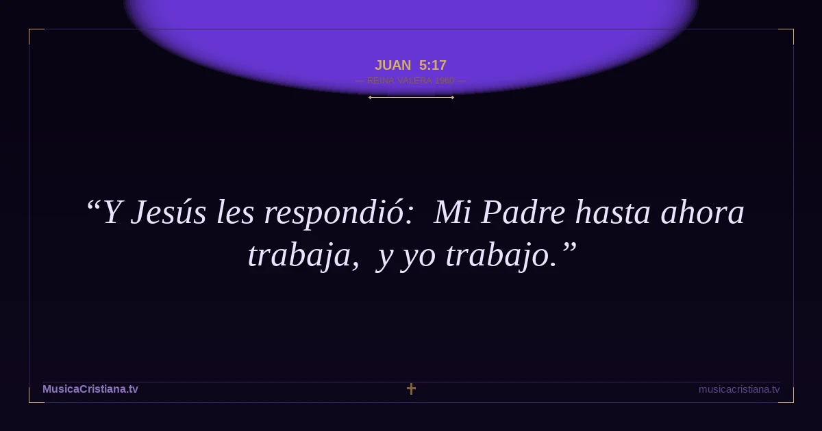 Juan 5:17 — Biblia Reina Valera 1960 — MusicaCristiana.tv