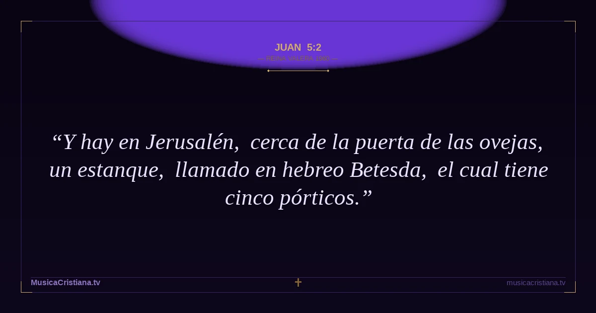 Juan 5:2 — Biblia Reina Valera 1960 — MusicaCristiana.tv