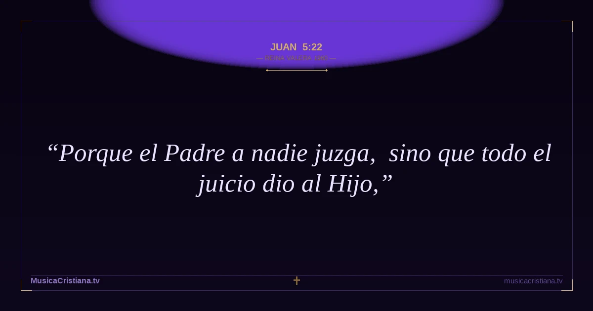 Juan 5:22 — Biblia Reina Valera 1960 — MusicaCristiana.tv