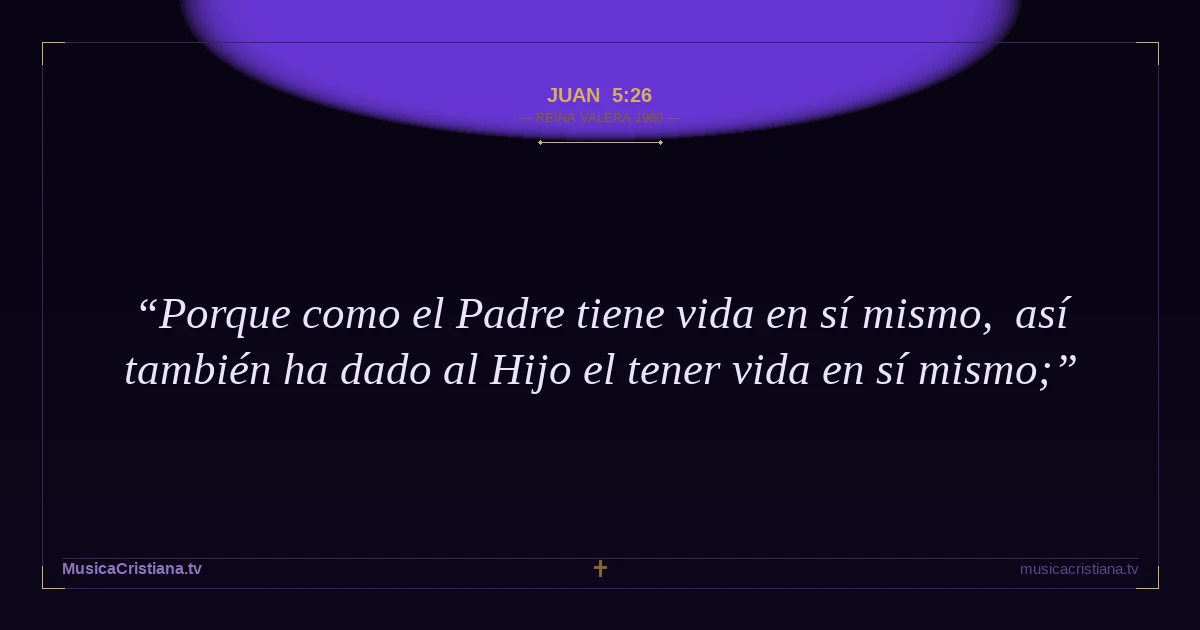 Juan 5:26 — Biblia Reina Valera 1960 — MusicaCristiana.tv
