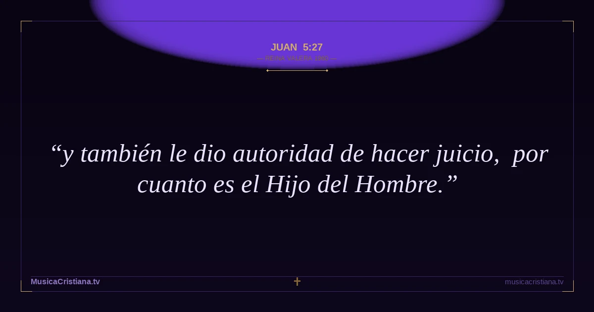 Juan 5:27 — Biblia Reina Valera 1960 — MusicaCristiana.tv