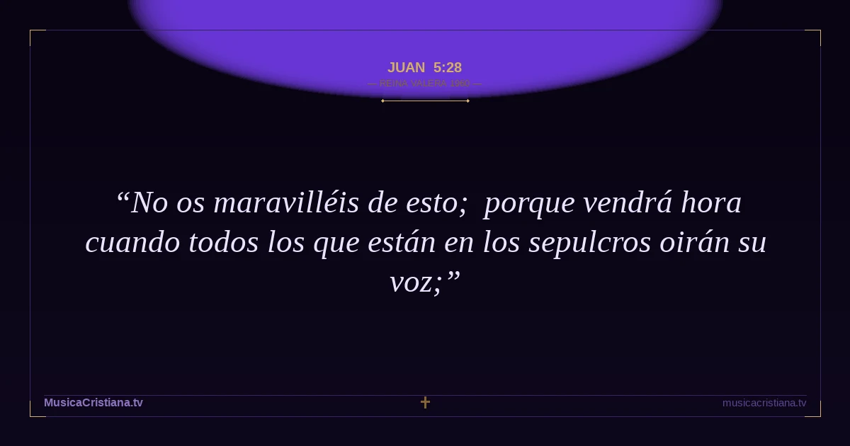 Juan 5:28 — Biblia Reina Valera 1960 — MusicaCristiana.tv