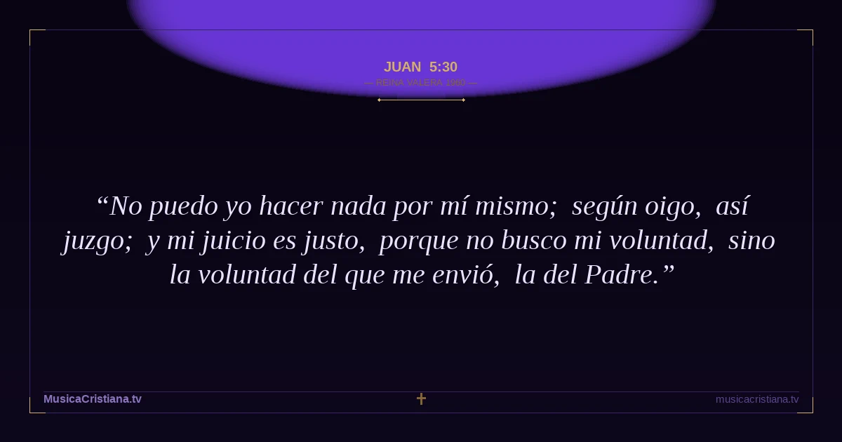 Juan 5:30 — Biblia Reina Valera 1960 — MusicaCristiana.tv