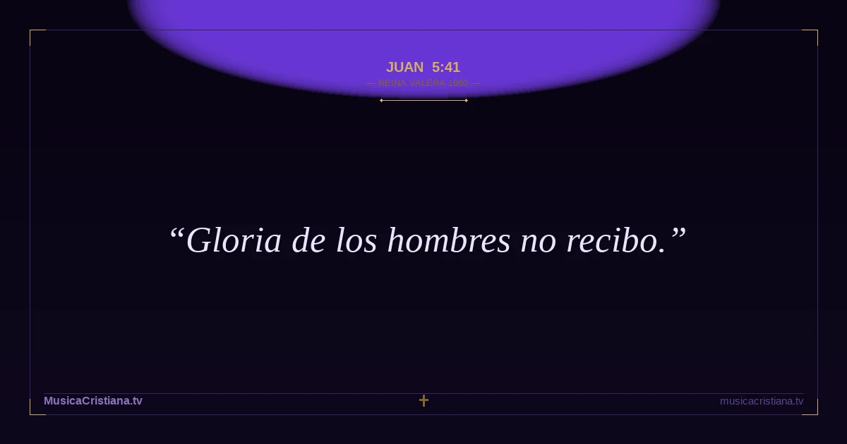 Juan 5:41 — Biblia Reina Valera 1960 — MusicaCristiana.tv