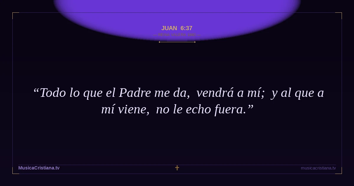 Juan 6:37 — Biblia Reina Valera 1960 — MusicaCristiana.tv