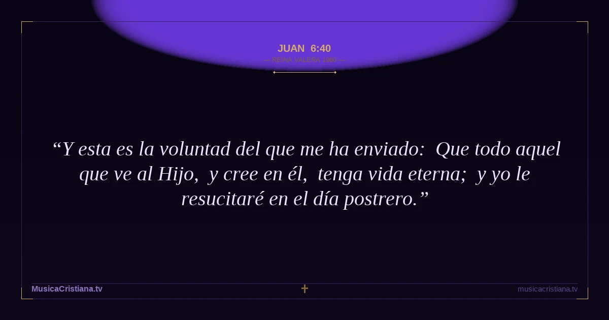 Juan 6:40 — Biblia Reina Valera 1960 — MusicaCristiana.tv
