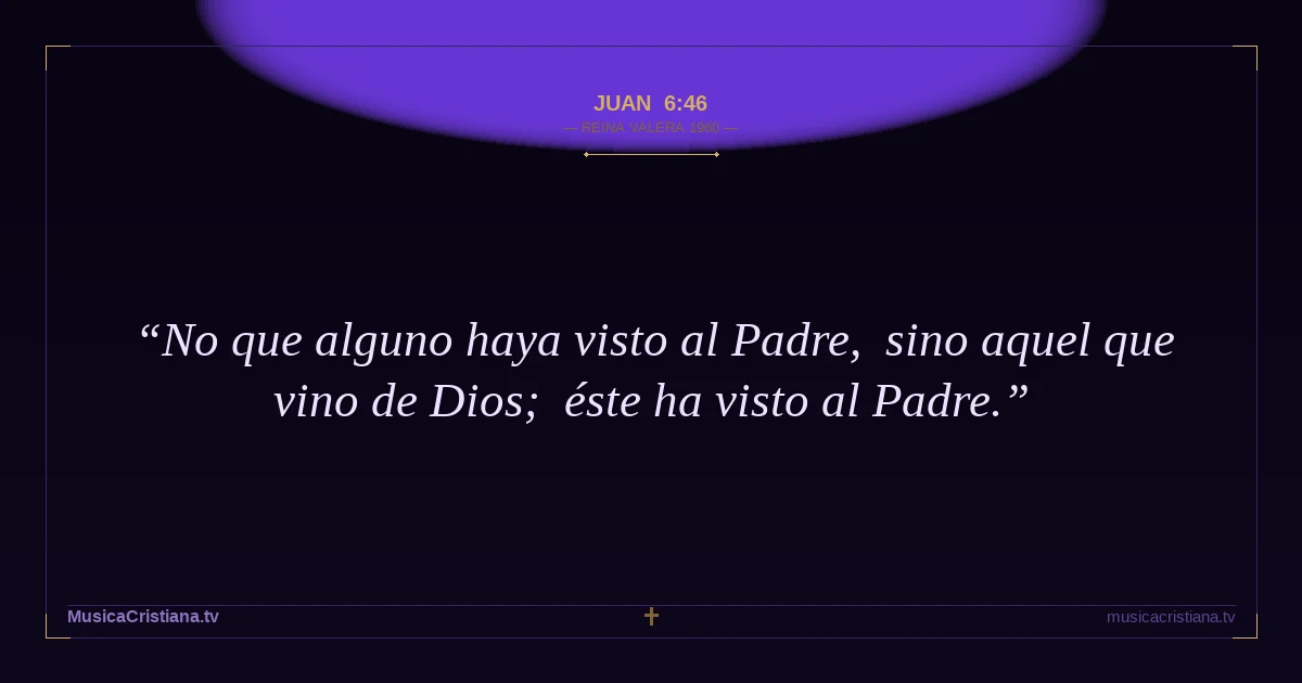 Juan 6:46 — Biblia Reina Valera 1960 — MusicaCristiana.tv