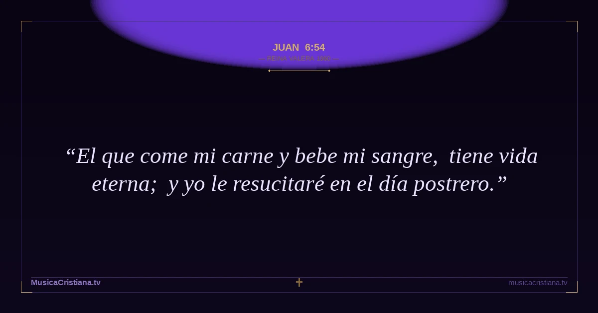 Juan 6:54 — Biblia Reina Valera 1960 — MusicaCristiana.tv