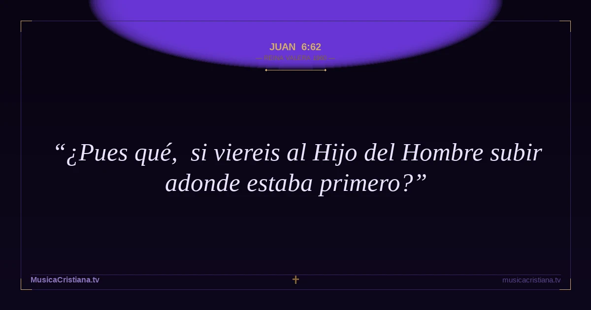Juan 6:62 — Biblia Reina Valera 1960 — MusicaCristiana.tv