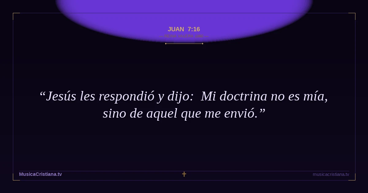 Juan 7:16 — Biblia Reina Valera 1960 — MusicaCristiana.tv
