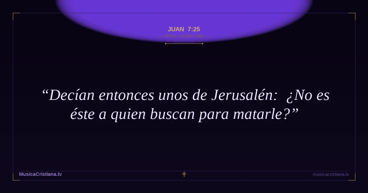 Juan 7:25 — Biblia Reina Valera 1960 — MusicaCristiana.tv