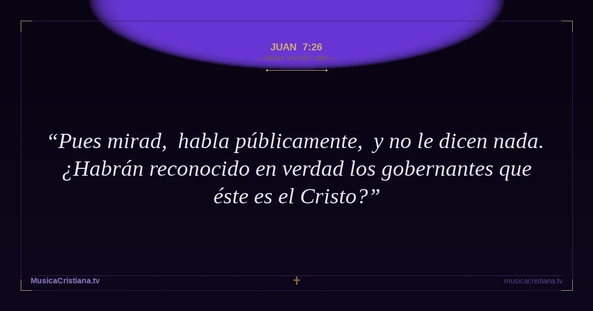 Juan 7:26 — Biblia Reina Valera 1960 — MusicaCristiana.tv