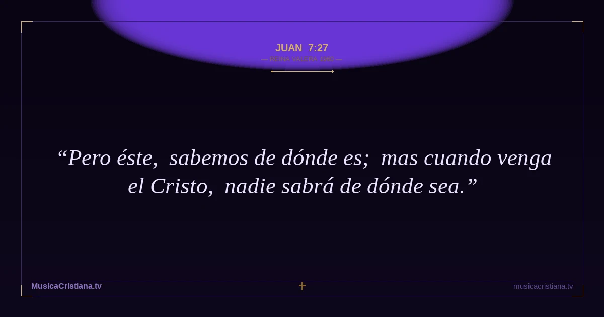 Juan 7:27 — Biblia Reina Valera 1960 — MusicaCristiana.tv