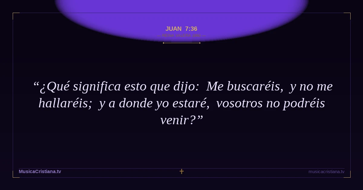 Juan 7:36 — Biblia Reina Valera 1960 — MusicaCristiana.tv