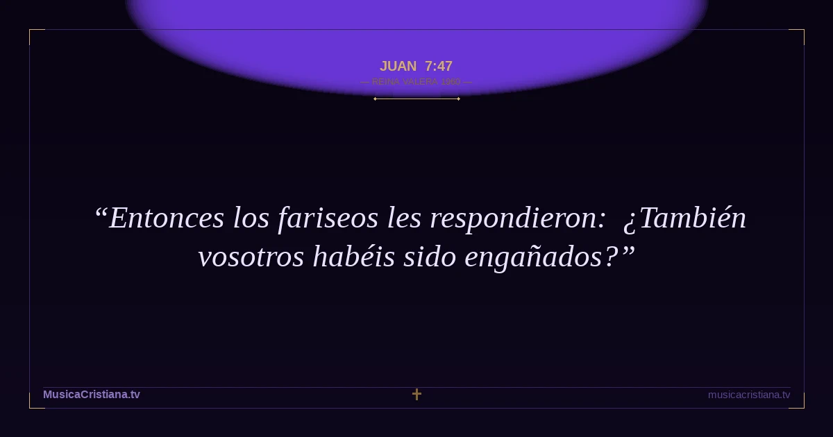 Juan 7:47 — Biblia Reina Valera 1960 — MusicaCristiana.tv