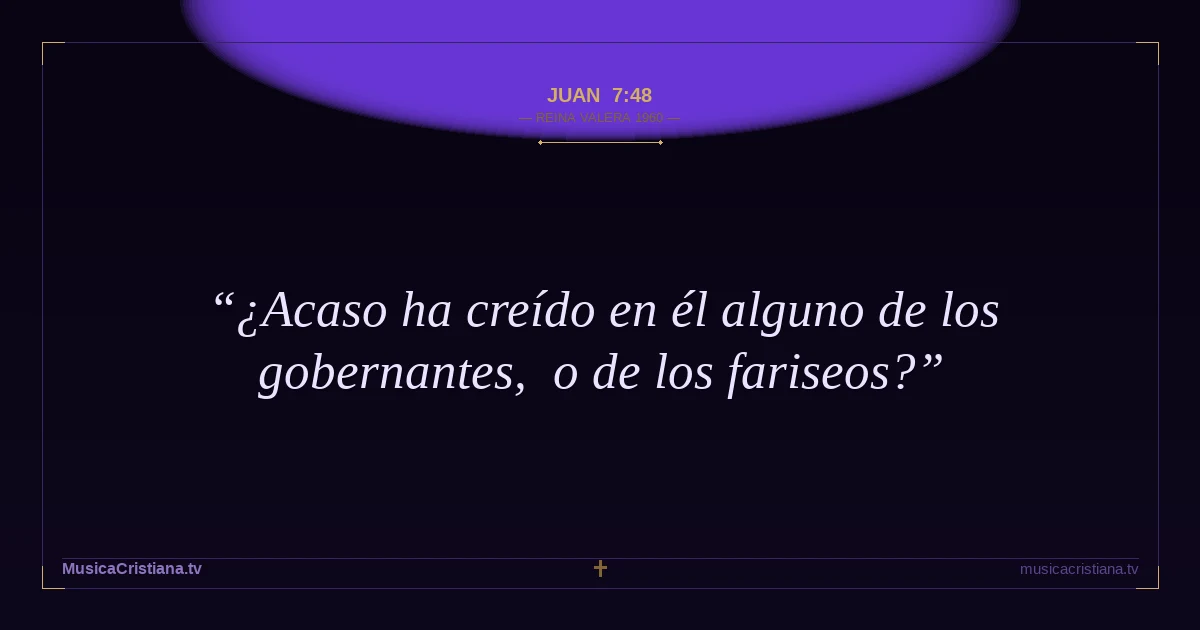 Juan 7:48 — Biblia Reina Valera 1960 — MusicaCristiana.tv