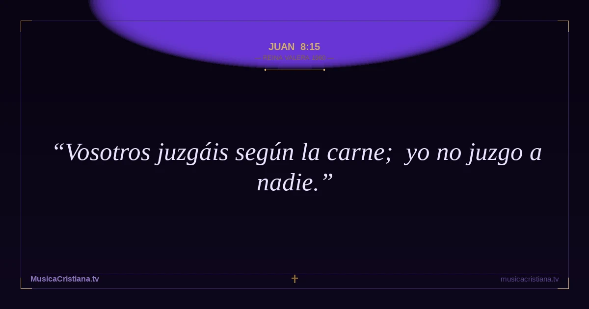 Juan 8:15 — Biblia Reina Valera 1960 — MusicaCristiana.tv