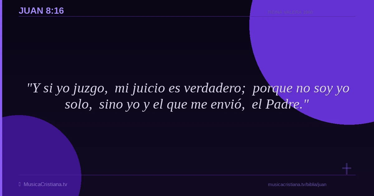 Juan 8:16 — Biblia Reina Valera 1960 — MusicaCristiana.tv