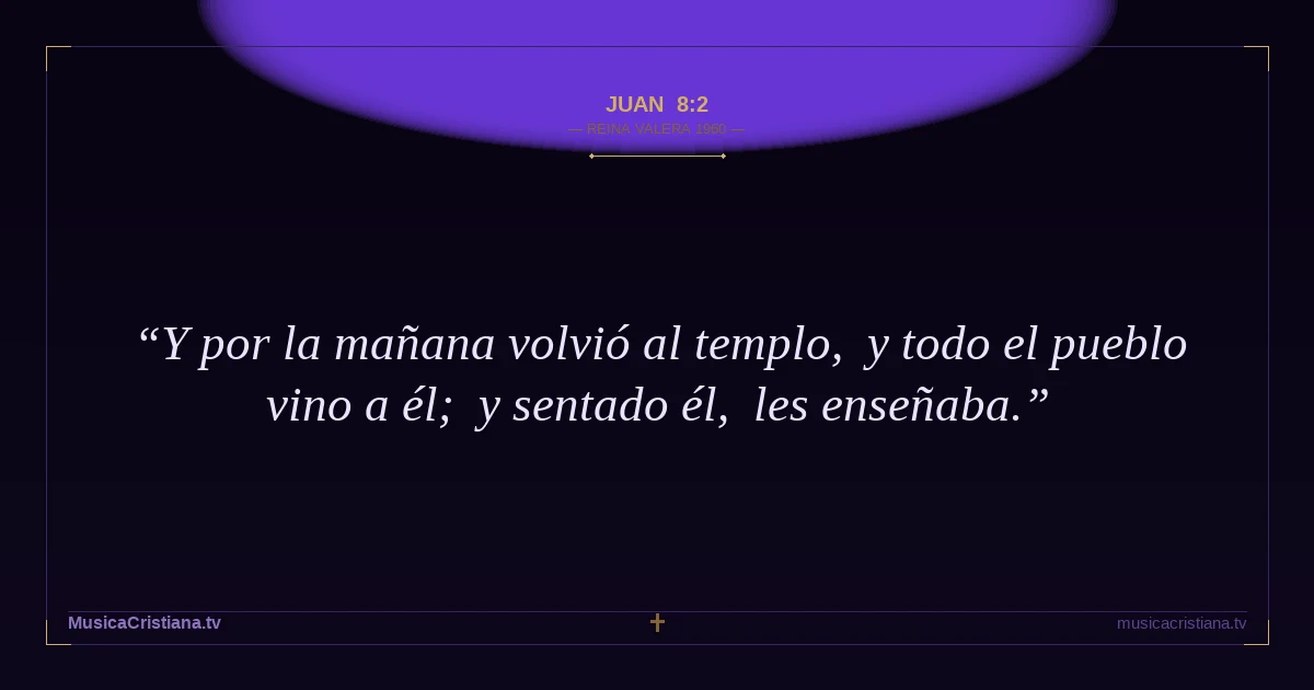Juan 8:2 — Biblia Reina Valera 1960 — MusicaCristiana.tv
