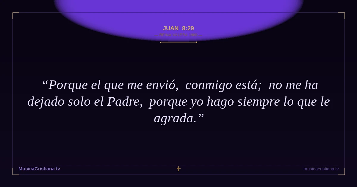 Juan 8:29 — Biblia Reina Valera 1960 — MusicaCristiana.tv