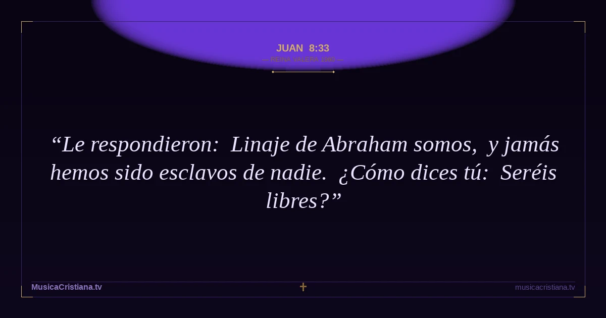 Juan 8:33 — Biblia Reina Valera 1960 — MusicaCristiana.tv