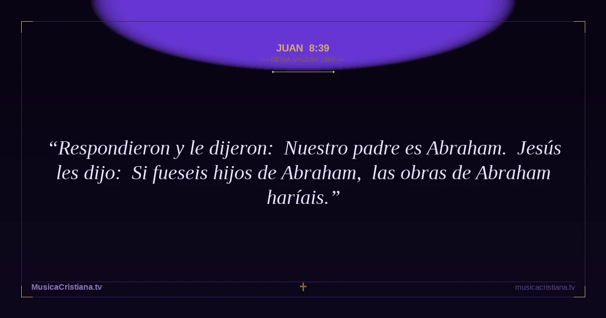 Juan 8:39 — Biblia Reina Valera 1960 — MusicaCristiana.tv