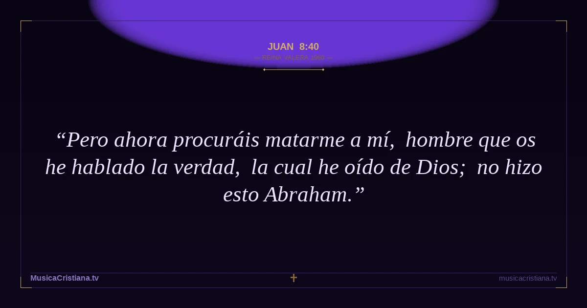 Juan 8:40 — Biblia Reina Valera 1960 — MusicaCristiana.tv