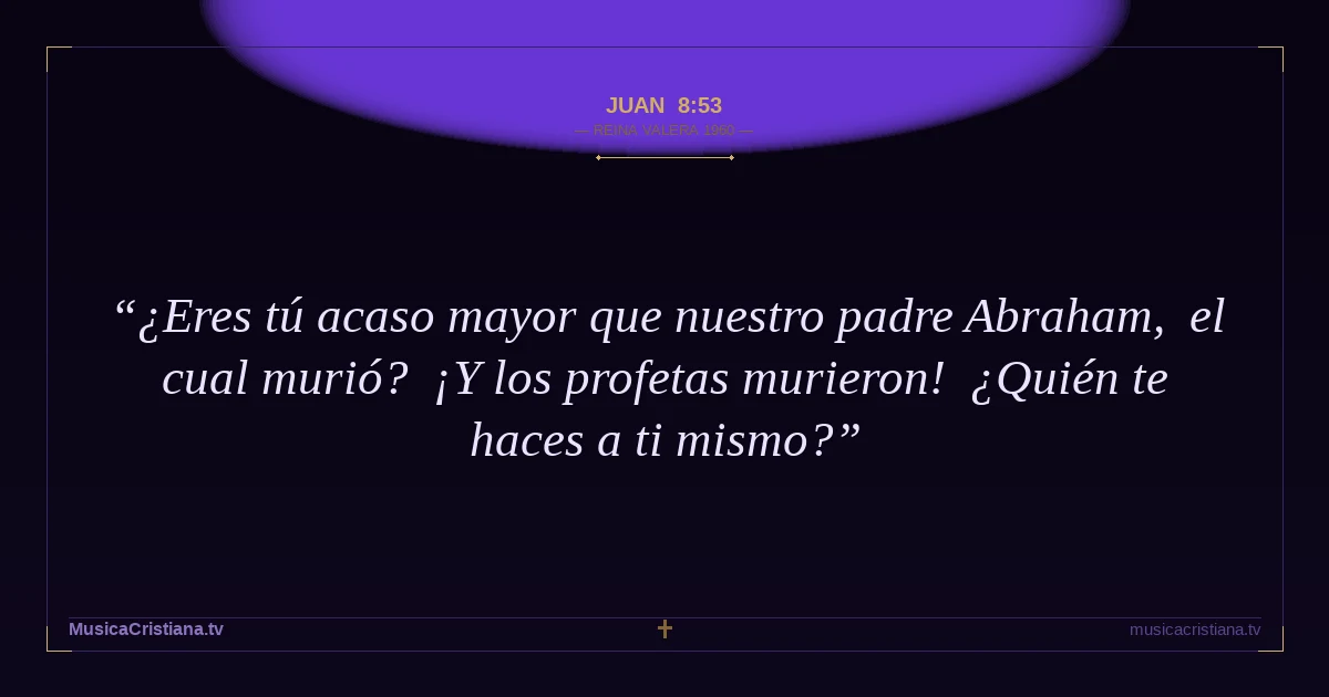 Juan 8:53 — Biblia Reina Valera 1960 — MusicaCristiana.tv