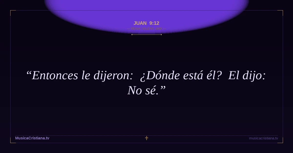 Juan 9:12 — Biblia Reina Valera 1960 — MusicaCristiana.tv