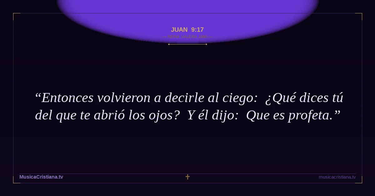Juan 9:17 — Biblia Reina Valera 1960 — MusicaCristiana.tv