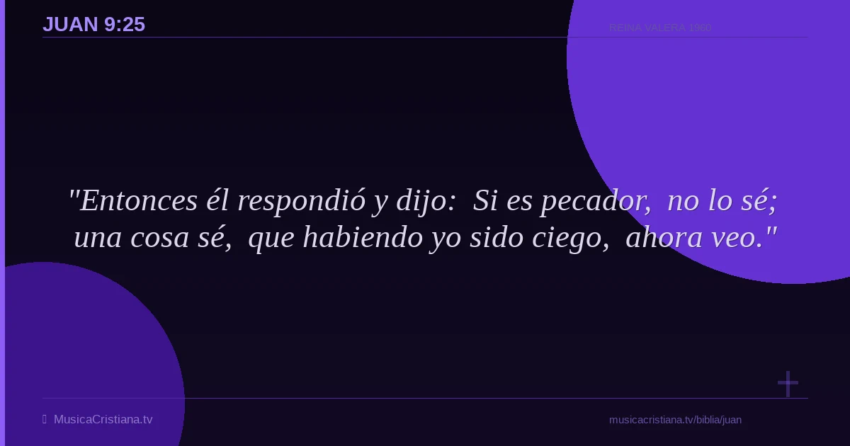 Juan 9:25 — Biblia Reina Valera 1960 — MusicaCristiana.tv