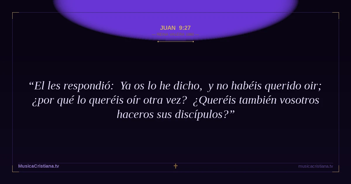Juan 9:27 — Biblia Reina Valera 1960 — MusicaCristiana.tv