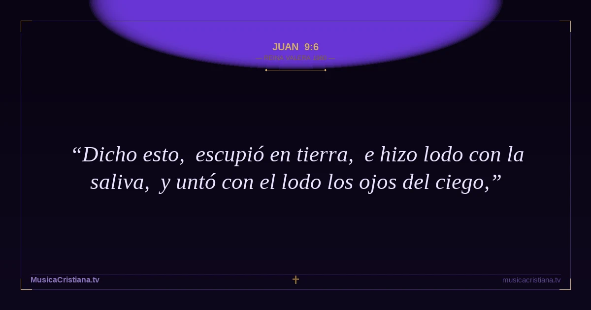 Juan 9:6 — Biblia Reina Valera 1960 — MusicaCristiana.tv
