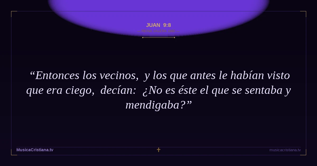 Juan 9:8 — Biblia Reina Valera 1960 — MusicaCristiana.tv