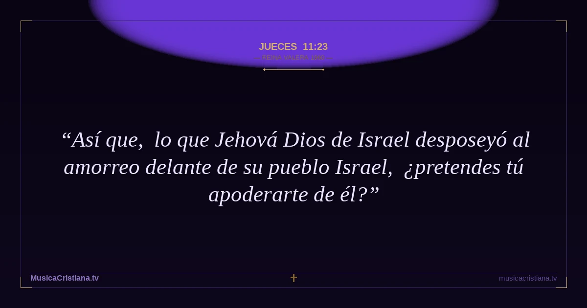 Jueces 11:23 — Biblia Reina Valera 1960 — MusicaCristiana.tv