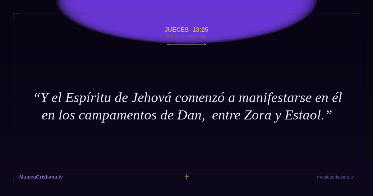 Jueces 13:25 — Biblia Reina Valera 1960 — MusicaCristiana.tv