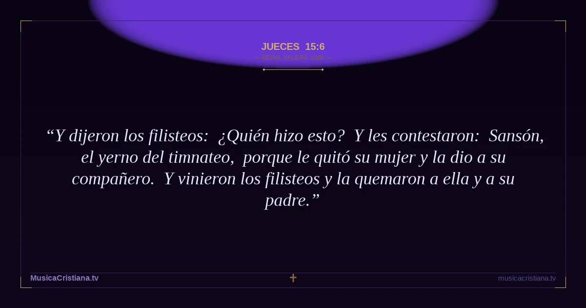 Jueces 15:6 — Biblia Reina Valera 1960 — MusicaCristiana.tv
