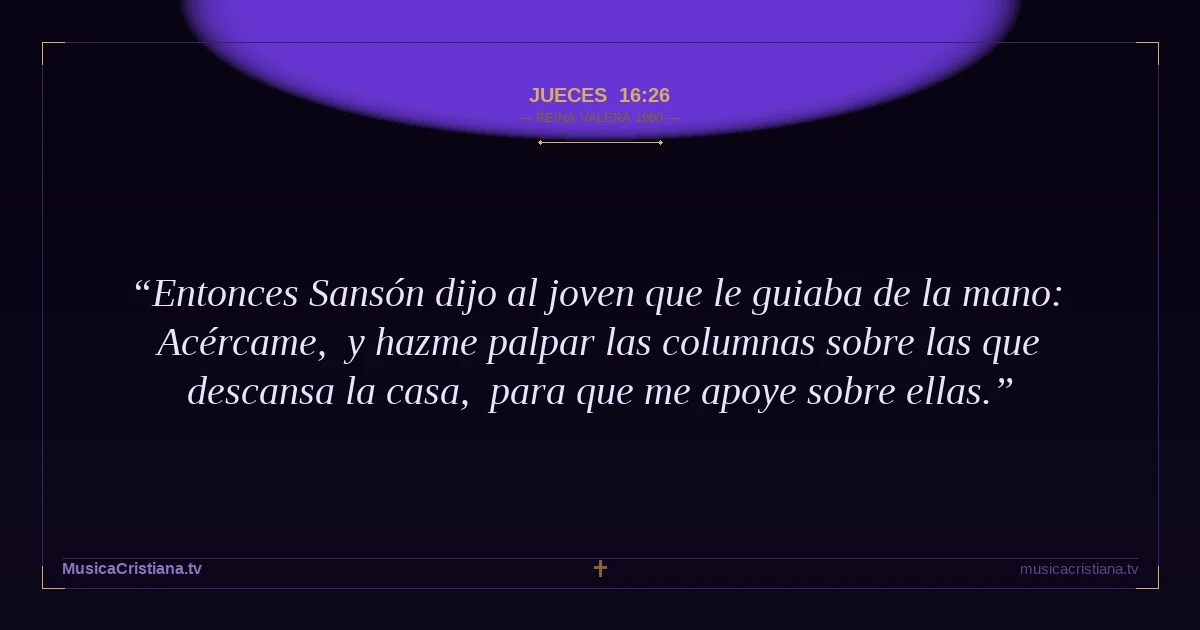 Jueces 16:26 — Biblia Reina Valera 1960 — MusicaCristiana.tv