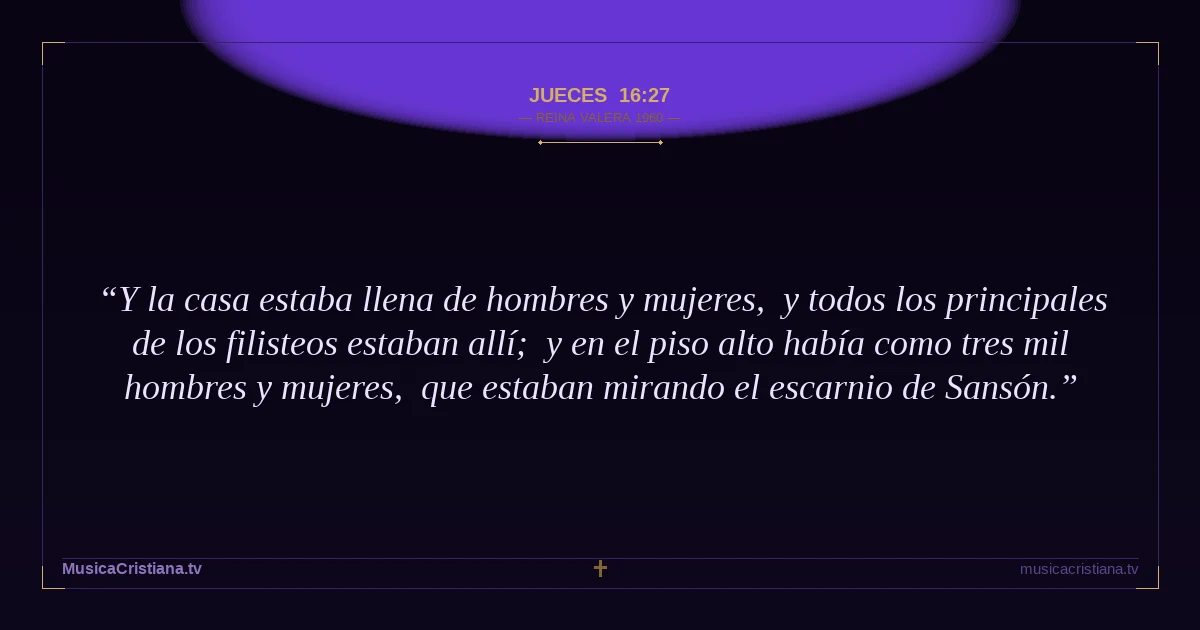 Jueces 16:27 — Biblia Reina Valera 1960 — MusicaCristiana.tv