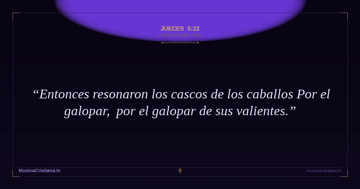 Jueces 5:22 — Biblia Reina Valera 1960 — MusicaCristiana.tv