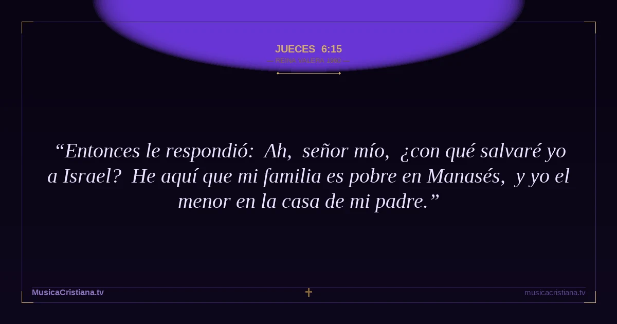 Jueces 6:15 — Biblia Reina Valera 1960 — MusicaCristiana.tv