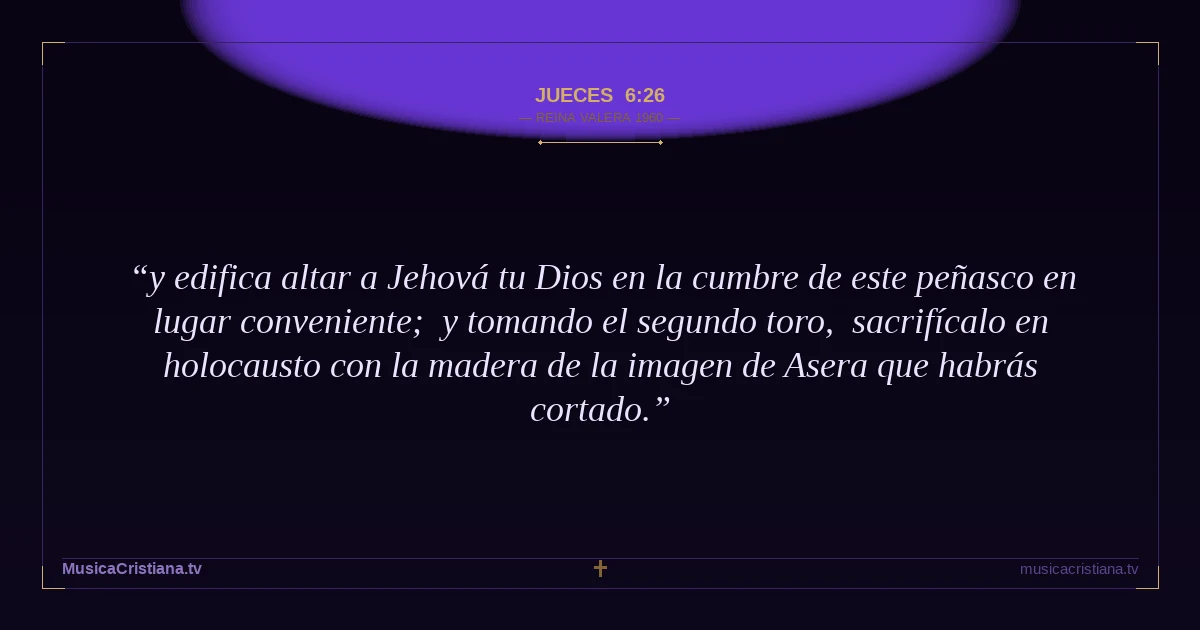 Jueces 6:26 — Biblia Reina Valera 1960 — MusicaCristiana.tv