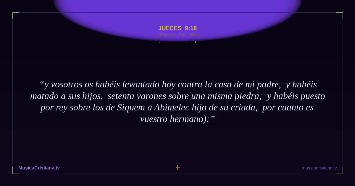 Jueces 9:18 — Biblia Reina Valera 1960 — MusicaCristiana.tv