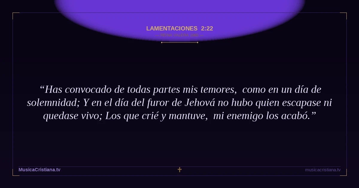 Lamentaciones 2:22 — Biblia Reina Valera 1960 — MusicaCristiana.tv
