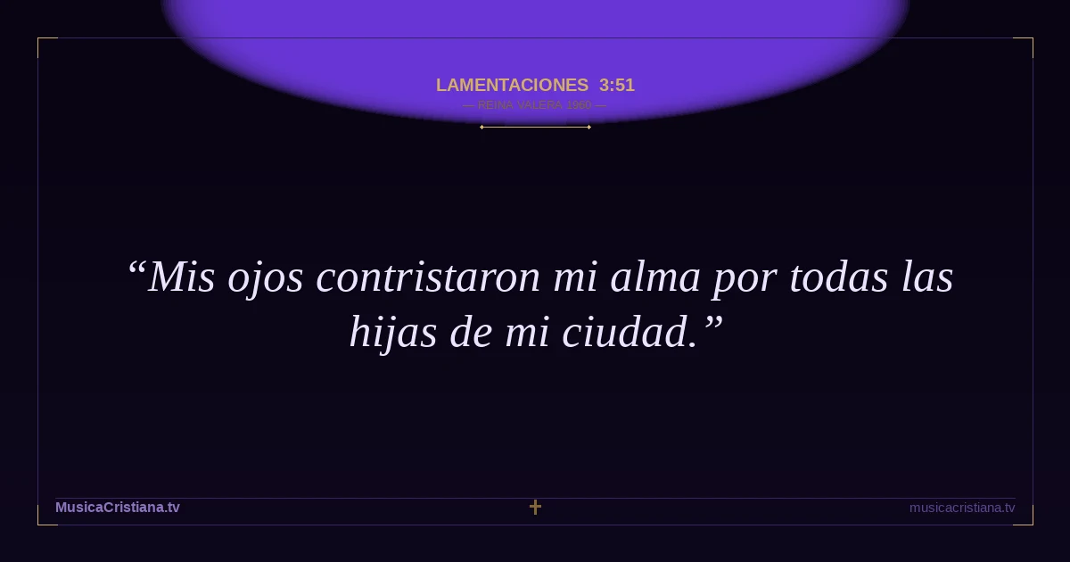 Lamentaciones 3:51 — Biblia Reina Valera 1960 — MusicaCristiana.tv