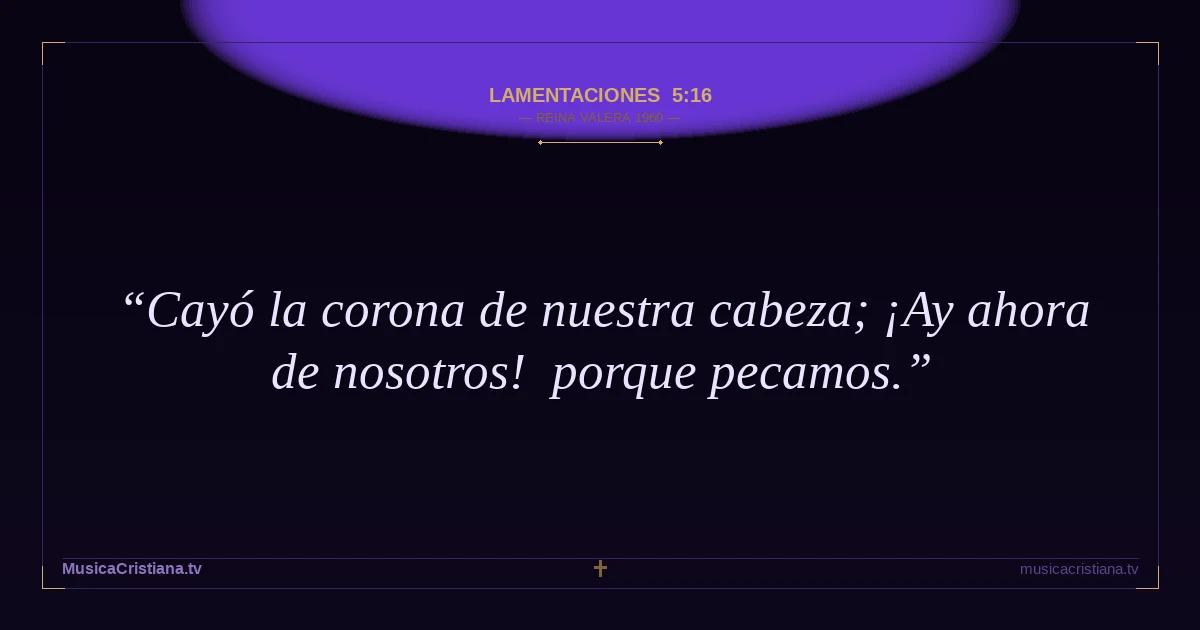 Lamentaciones 5:16 — Biblia Reina Valera 1960 — MusicaCristiana.tv