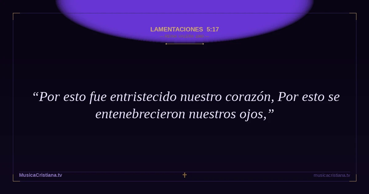 Lamentaciones 5:17 — Biblia Reina Valera 1960 — MusicaCristiana.tv