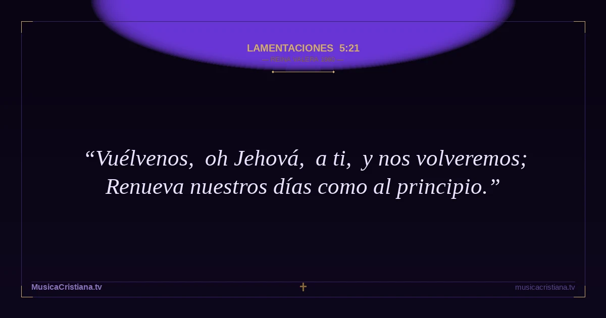 Lamentaciones 5:21 — Biblia Reina Valera 1960 — MusicaCristiana.tv